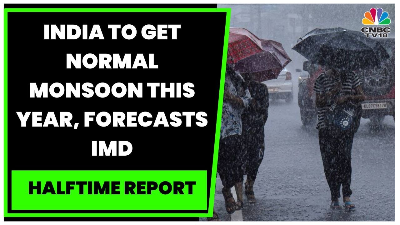 India To Get Normal Monsoon This Year, Forecasts IMD | Halftime Report | CNBC-TV18
