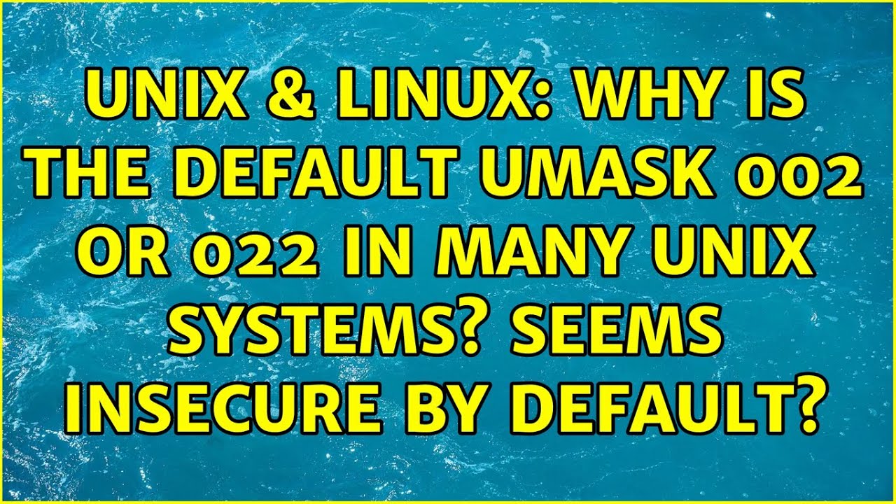Unix & Linux: Why is the default umask 002 or 022 in many Unix systems? Seems insecure by default?