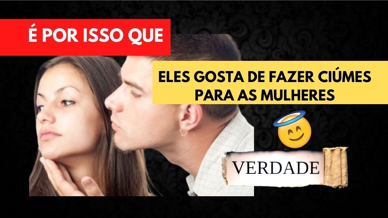 O Motivo que Todos ELES gostam de fazer Ciúmes para as MULHERES