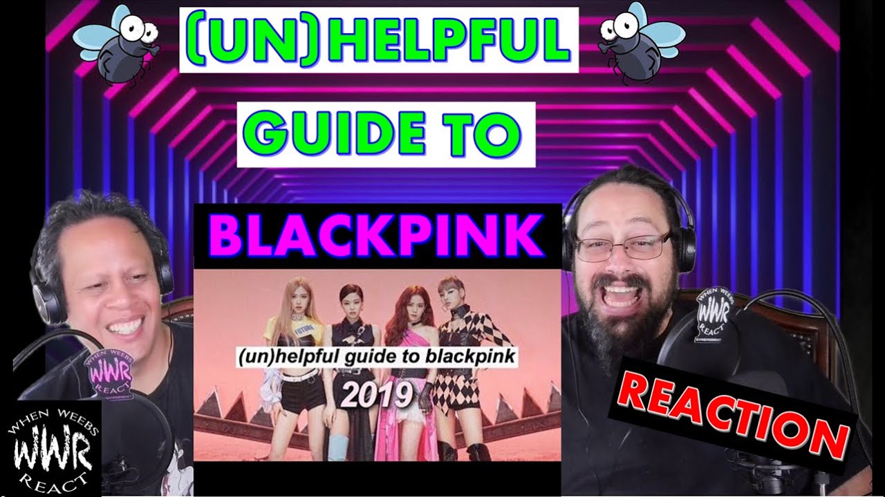 An Unhelpful Guide To Blackpink (2019 version) (reaction)