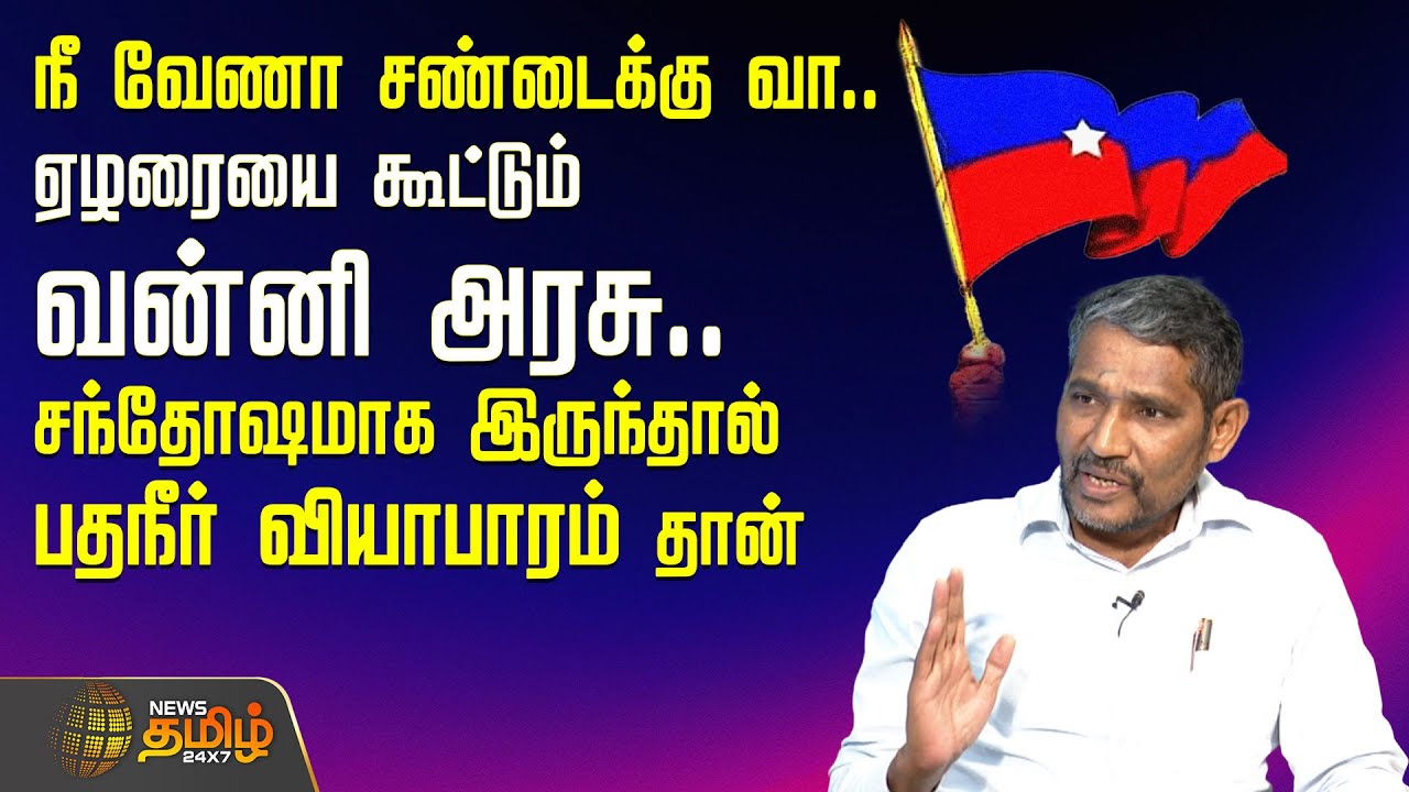 நீ வேணா சண்டைக்கு வா.. ஏழரையை கூட்டும் Vanni Arasu.. சந்தோஷமாக இருந்தால் பதநீர் வியாபாரம் தான் | VCK
