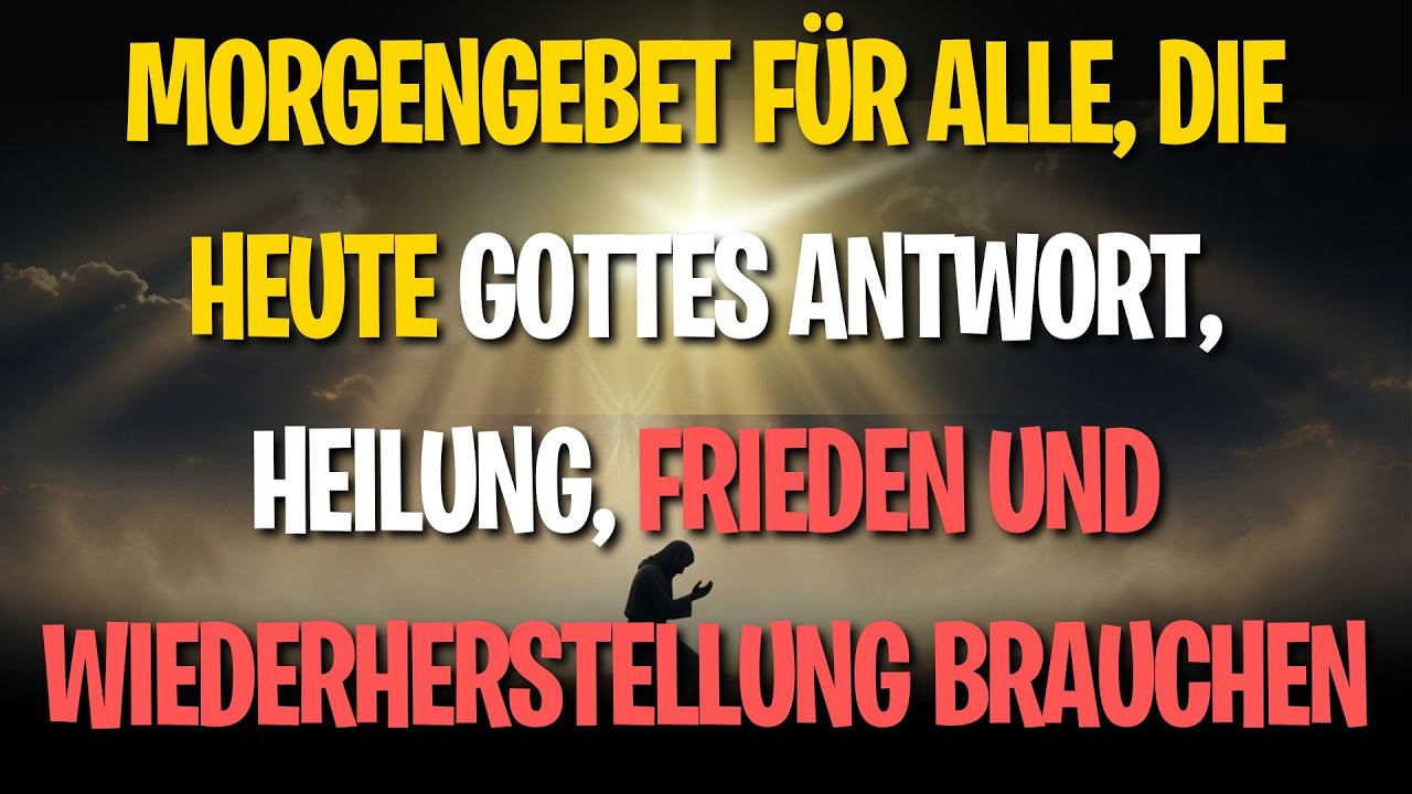 Morgengebet für alle, die heute Gottes Antwort, Heilung, Frieden und Wiederherstellung brauchen