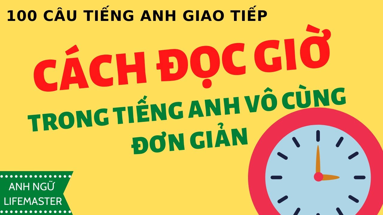 Cách đọc giờ trong tiếng Anh vô cùng đơn giản  | 100 CÂU TIẾNG ANH GIAO TIẾP | Lifemaster