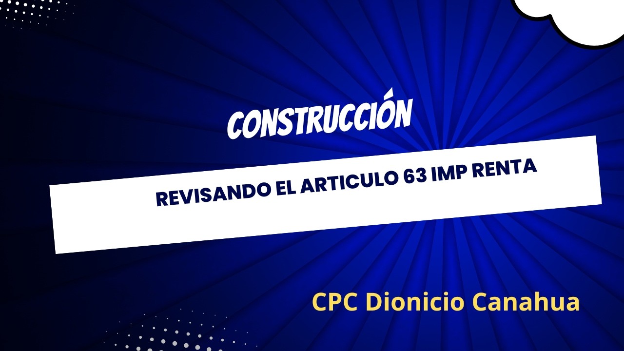 Construcción Revisando el Articulo 63 TUO Impuesto a la Renta