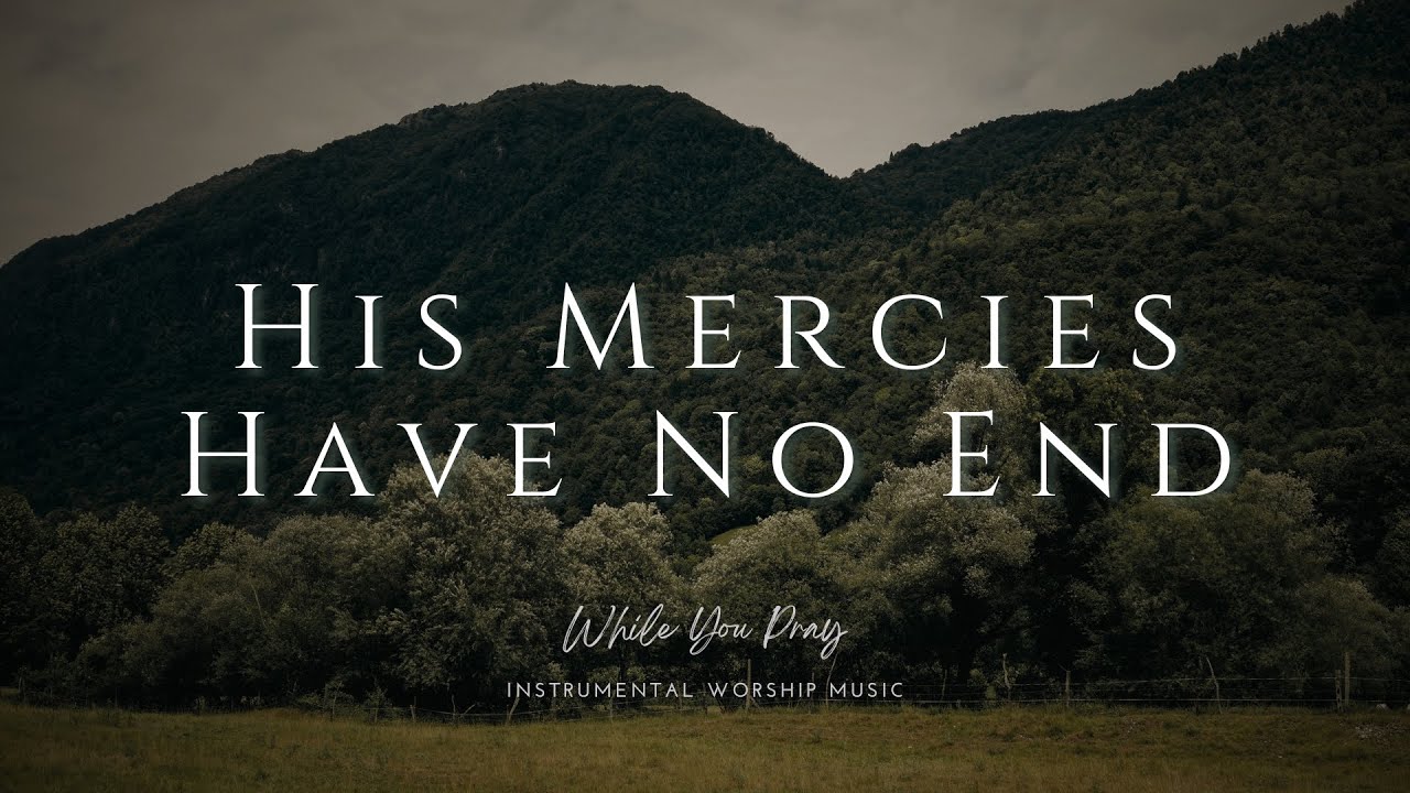 His Mercies Have No End | Instrumental Worship Music | While You Pray