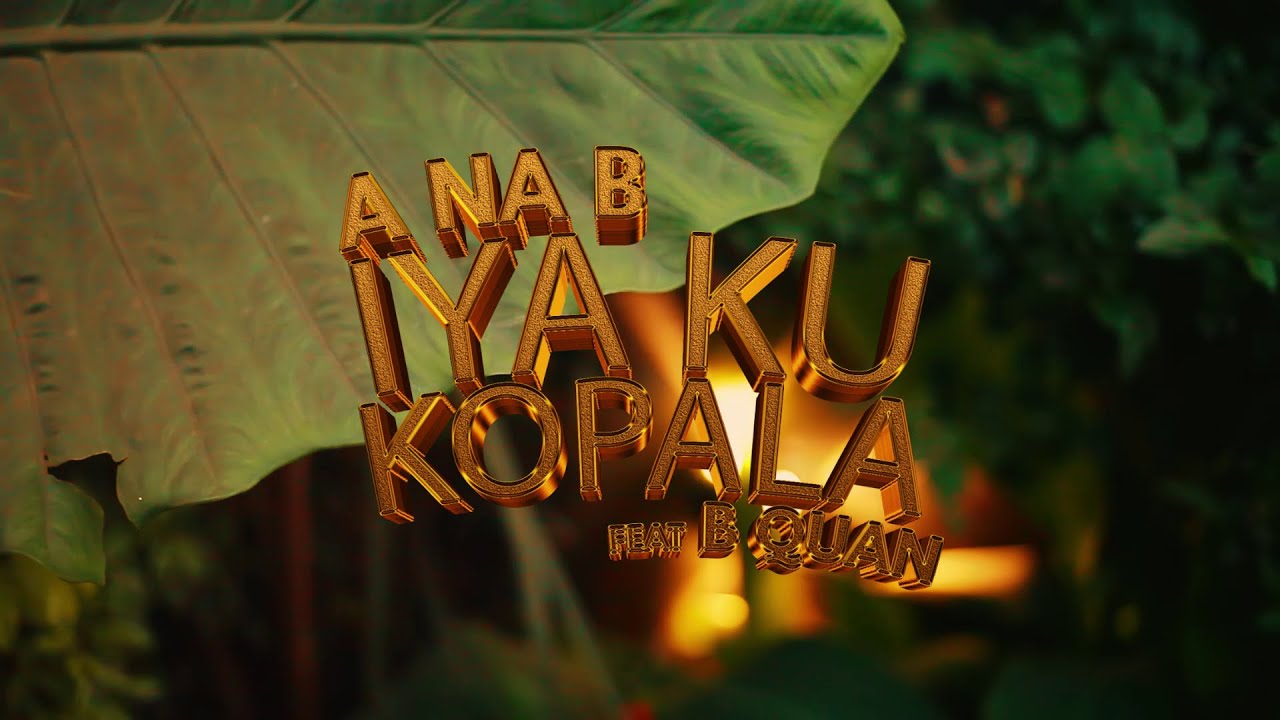 A Na B - Iya Ku Kopala (feat. B Quan) [Official Music Video]