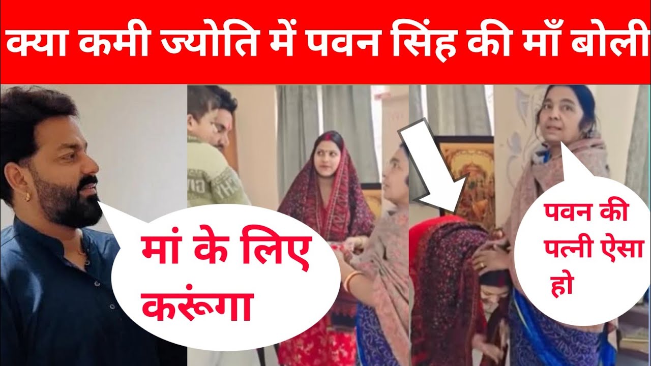 पवन सिंह की माता बोली बहू हो तो ऐसा क्या कमी है ज्योति में pawan singh jyoti singh