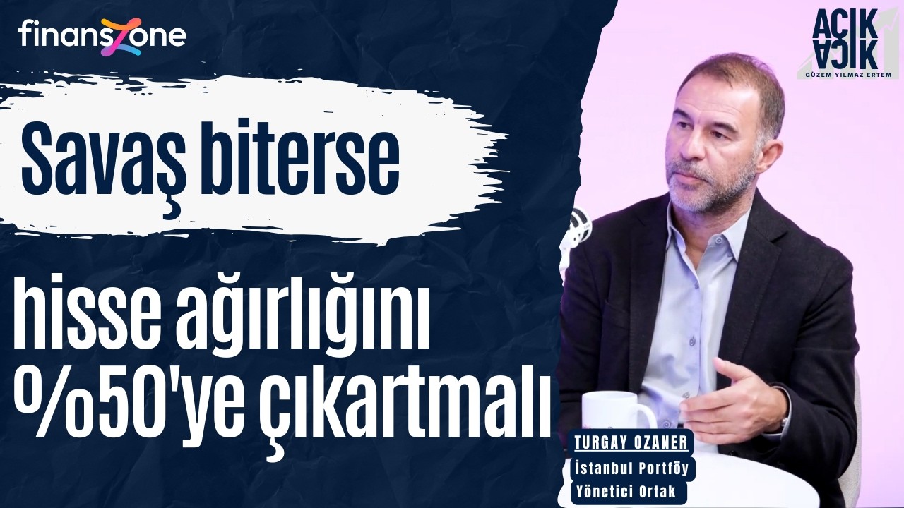 Açık Açık 43.Bölüm | Turgay Ozaner: Savaş durulursa, hisse ağırlığını %25’den %50’ye çıkartmak lazım
