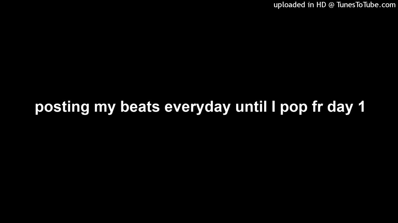 posting my beats everyday until I pop fr day 1