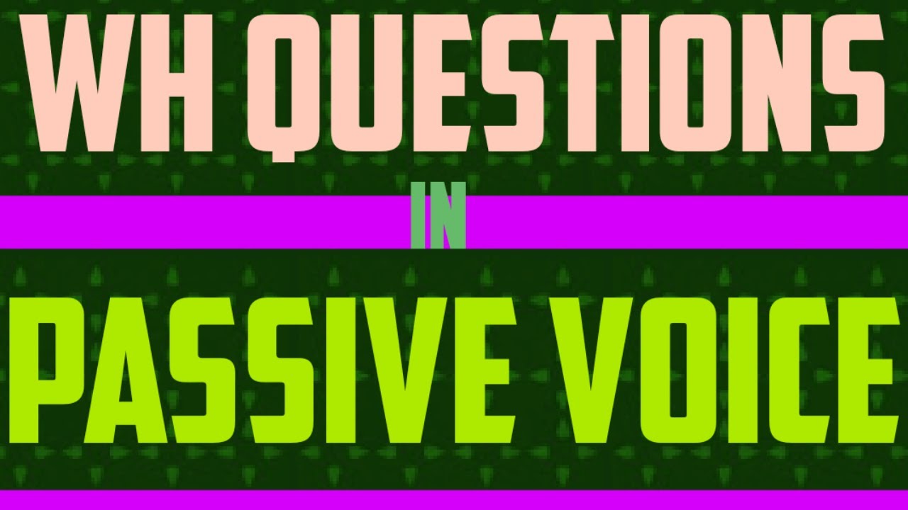 HOW TO USE WH QUESTIONS IN PASSIVE VOICE
