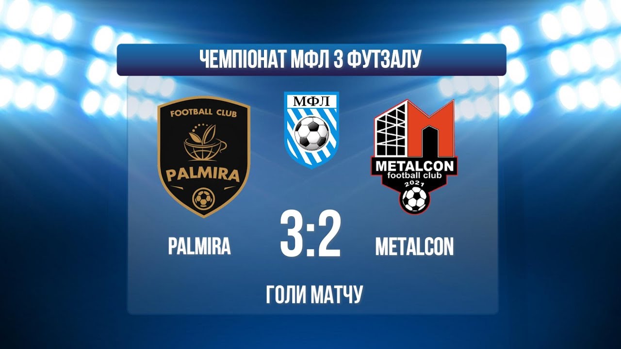 PALMIRA - METALCON І ЧЕМПІОНАТ МФЛ З ФУТЗАЛУ І ВИЩА ЛІГА І ГОЛИ МАТЧУ
