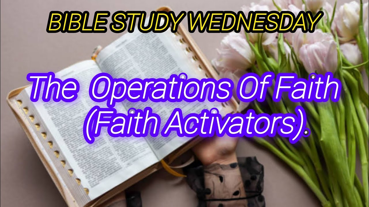Bible Study Wednesday: Faith Activators. The_Operations_Of_Faith. 