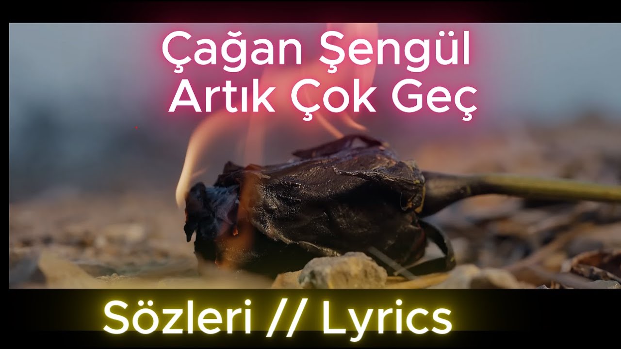 Çağan Şengül | Artık Çok Geç - Sözleri(Lyrics)