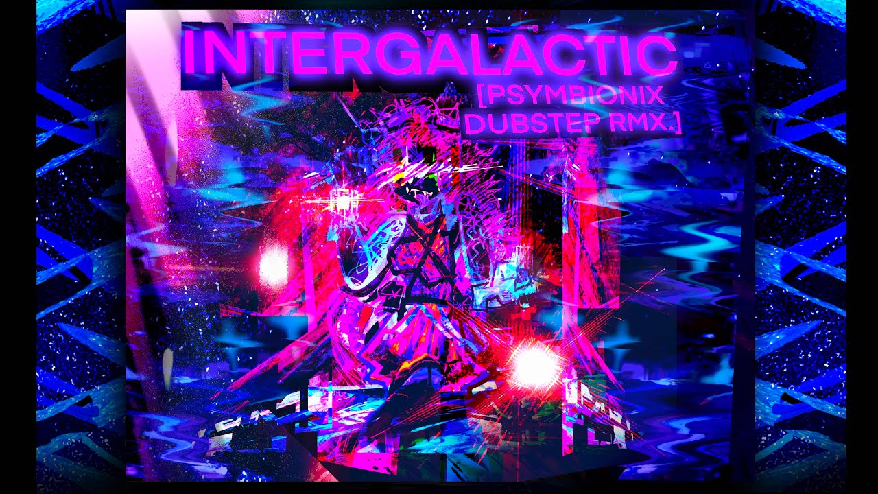 INTERGALACTIC [Psymbionix Dubstep Rmx.]