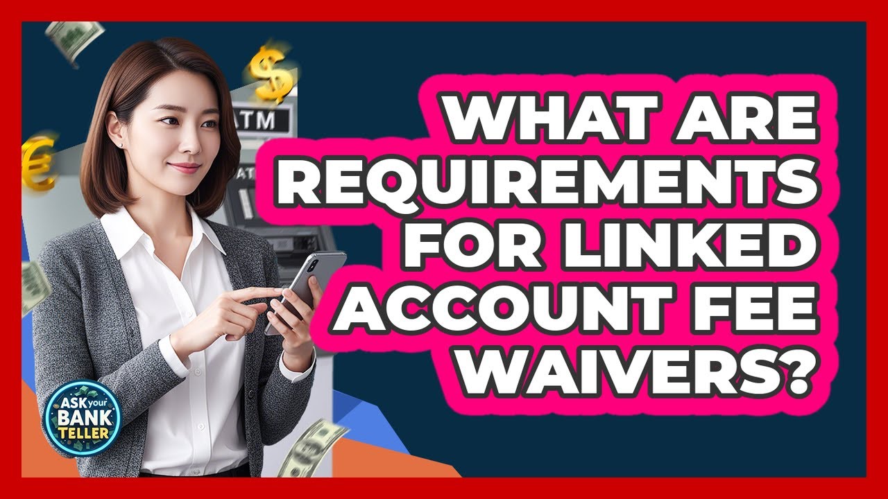 What Are Requirements For Linked Account Fee Waivers?