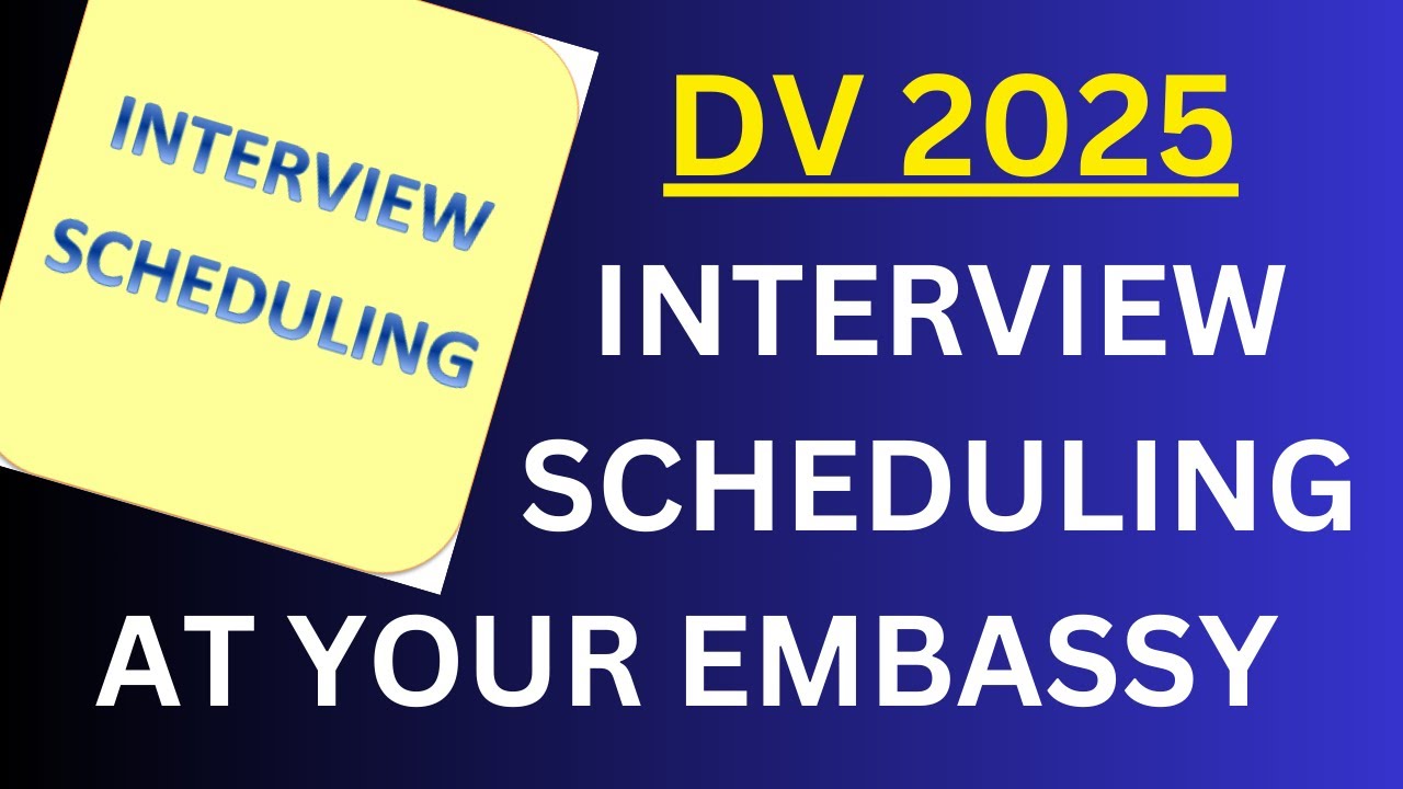 DV 2025: Scheduling of Interviews at Your Embassy