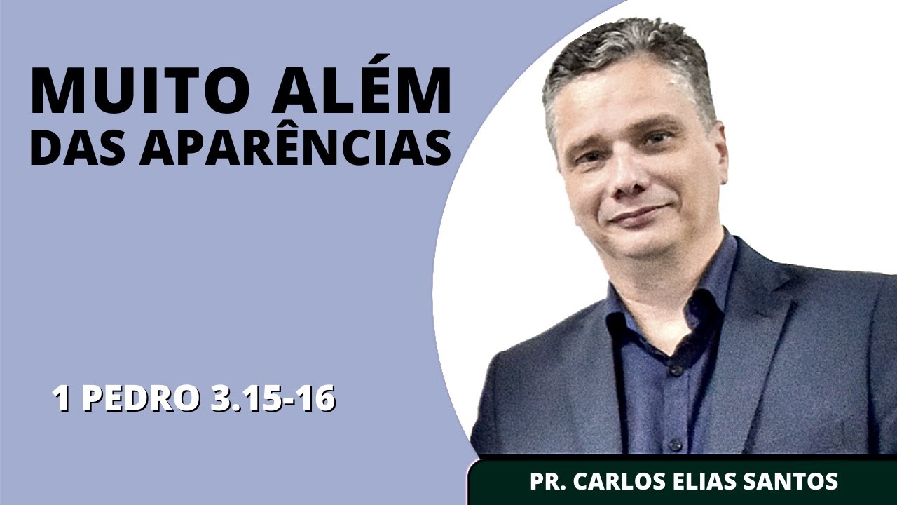 MUITO ALÉM DAS APARÊNCIAS (1 Pedro 3: 15-16) | Pr. Carlos Elias Santos