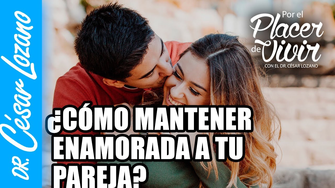 ¿Cómo mantener enamorada a tu pareja Por el Placer de Vivir con el Dr  César Lozano