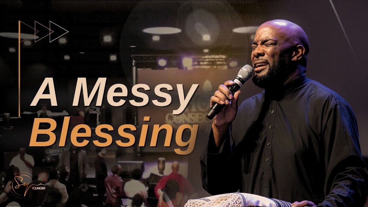 A Messy Blessing | Bishop S. Y. Younger | The Chosen Vessel Church
