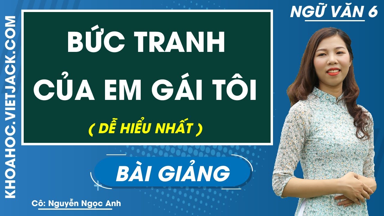 Bức tranh của em gái tôi - Ngữ văn 6 - Cô Nguyễn Ngọc Anh (DỄ HIỂU NHẤT)
