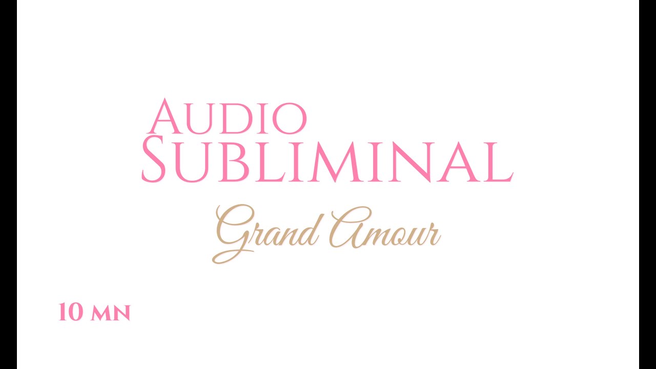 ❤️ GRAND AMOUR SUBLIMINAL - 10 MN