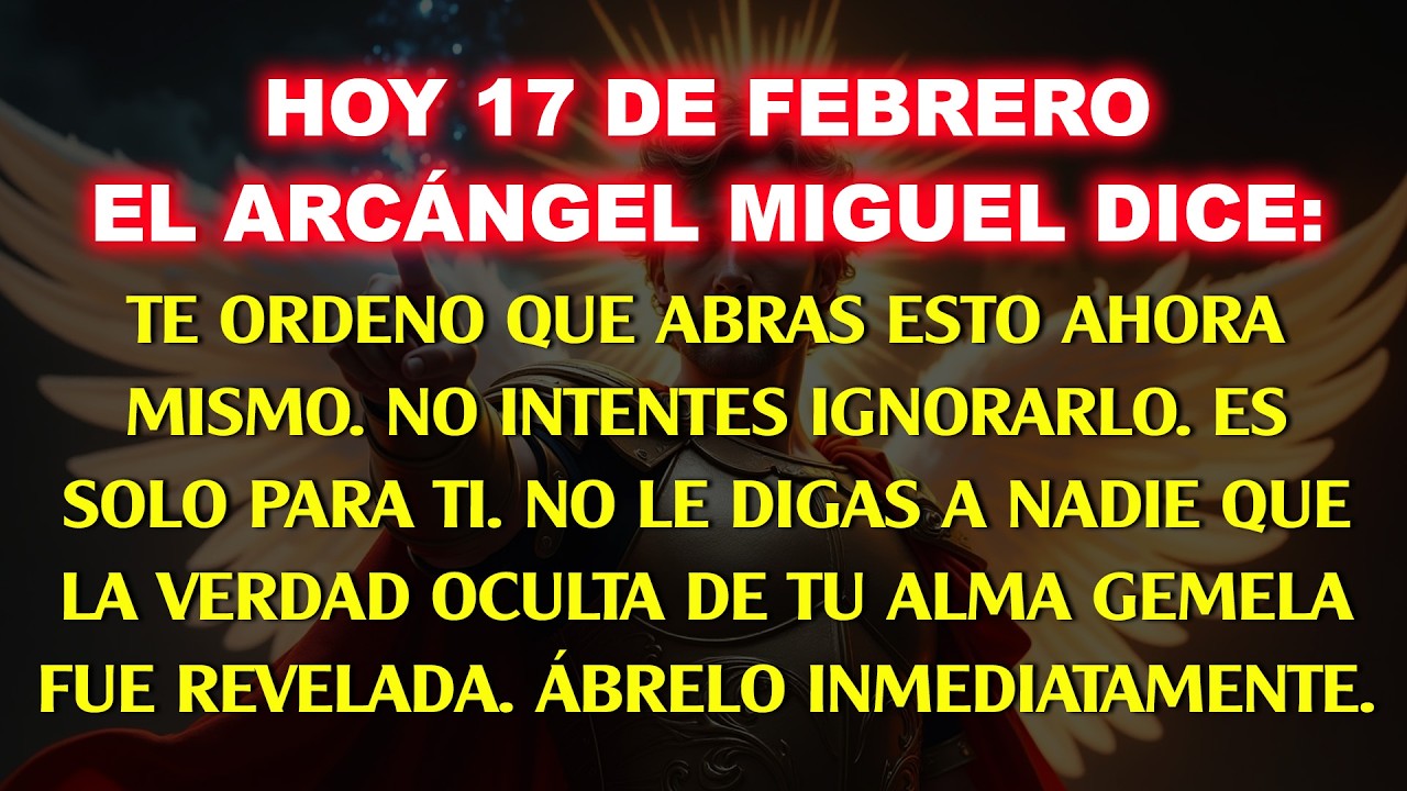 👉 Hoy, 17 de febrero, el Arcángel Miguel dice: Te ordeno abrir esto ahora mismo. No lo ignores…