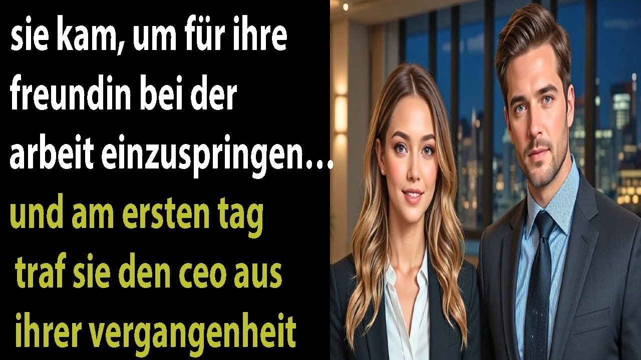 sie sprang für ihre freundin bei der arbeit ein und traf am ersten tag den ceo aus ihrer vergangenhe