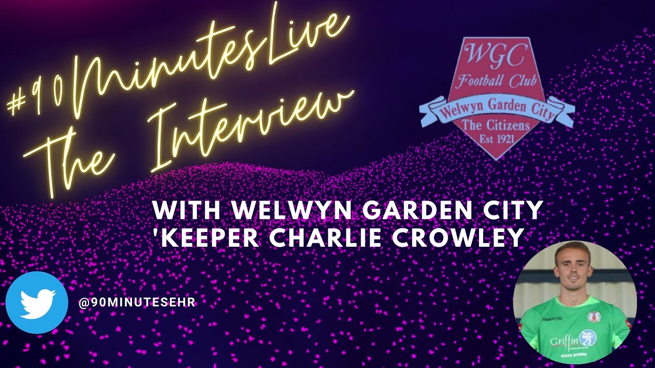 an INTERVIEW with WELWYN GARDEN CITY goalkeeper CHARLIE CROWLEY