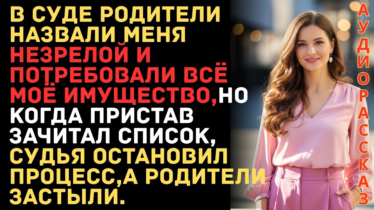 Родители хотели лишить меня всего через суд, пока пристав не огласил список — и правда вышла наружу.