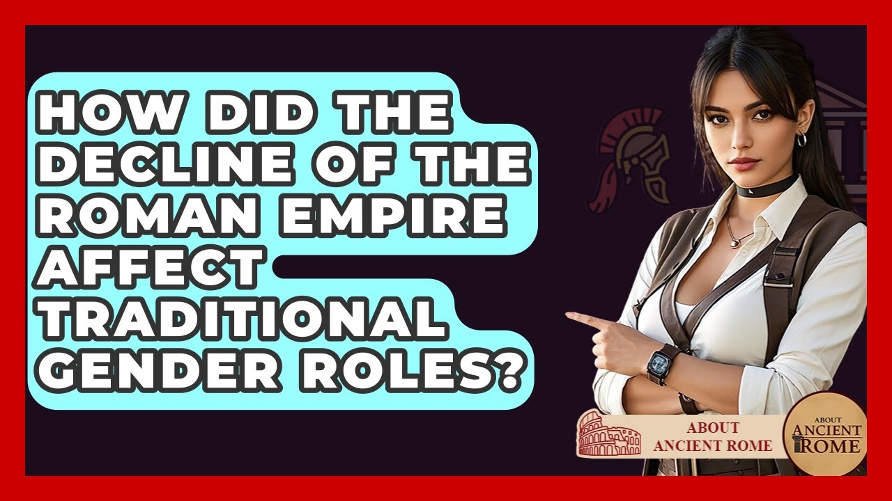 How Did The Decline Of The Roman Empire Affect Traditional Gender Roles? - All About Rome
