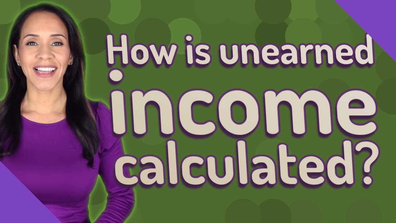 How is unearned income calculated?