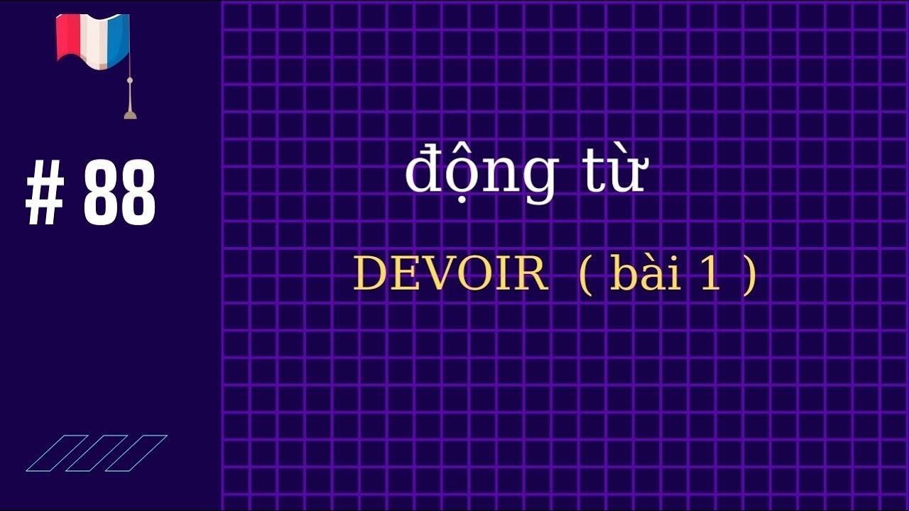 # 88 - động từ  DEVOIR  ( bài 1 )