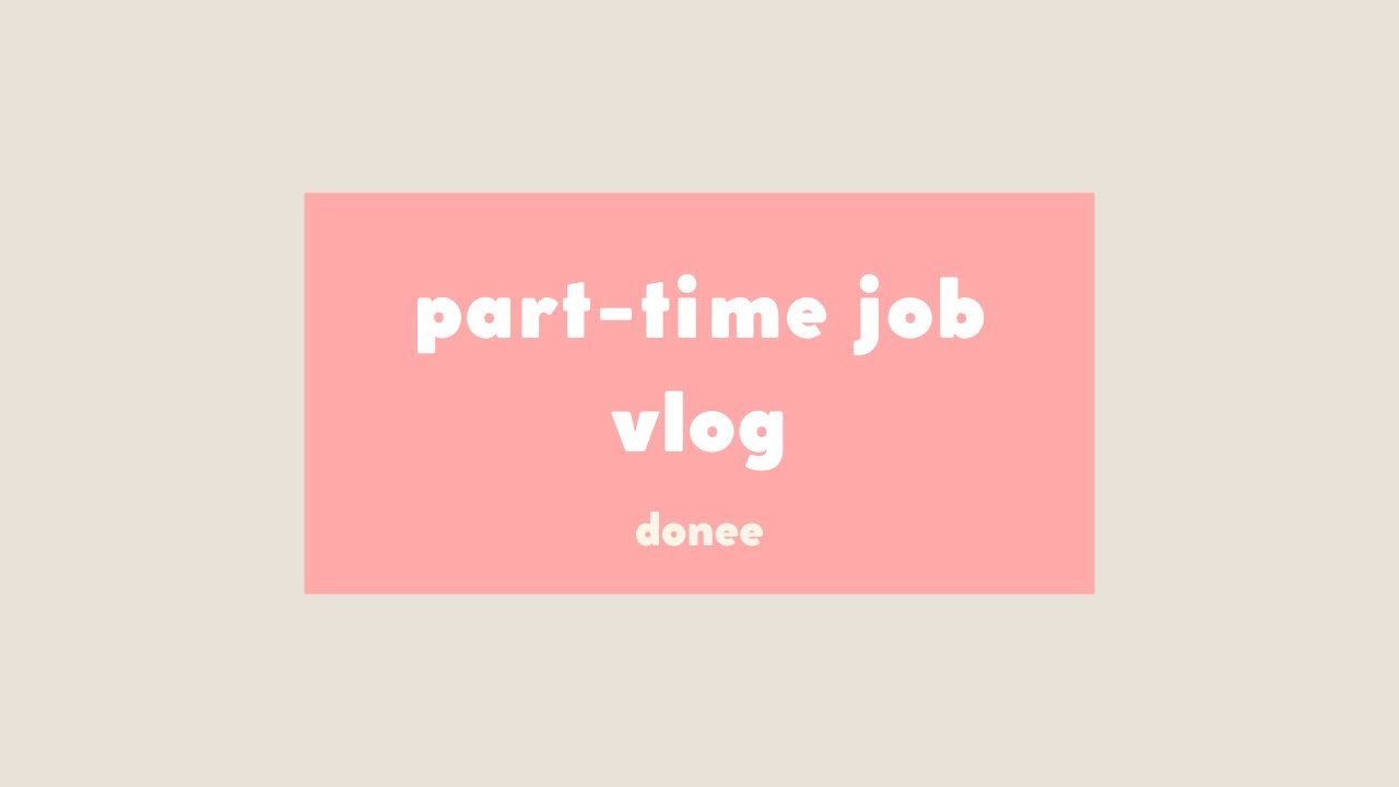 part-time job vlog | summer 2021 | donee
