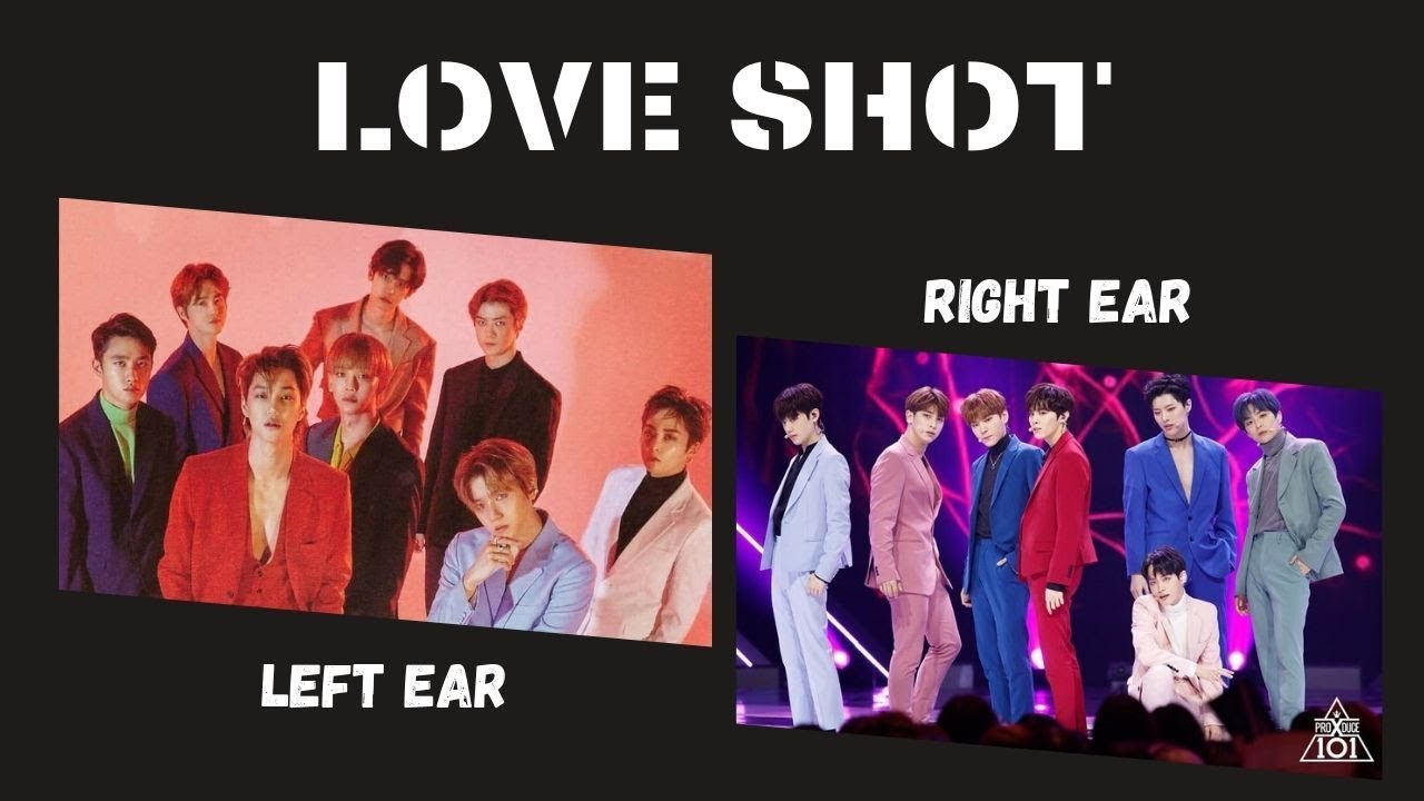 PRODUCE X 101 : LOVE SHOT EXO (LEFT EAR) & OH NANA  (RIGHT EAR)