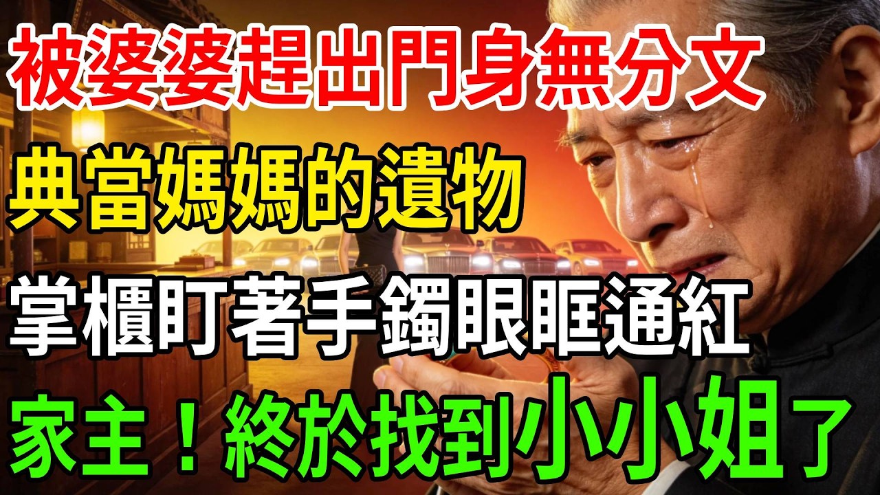 被婆婆趕出門，身無分文，只好典當媽媽的遺物，掌櫃盯著手鐲眼眶通紅，顫抖打出電話：家主！找到小小姐了！#一帆說故事 #為人處世 #生活經驗 #情感 #故事 #彩礼#深夜淺讀
