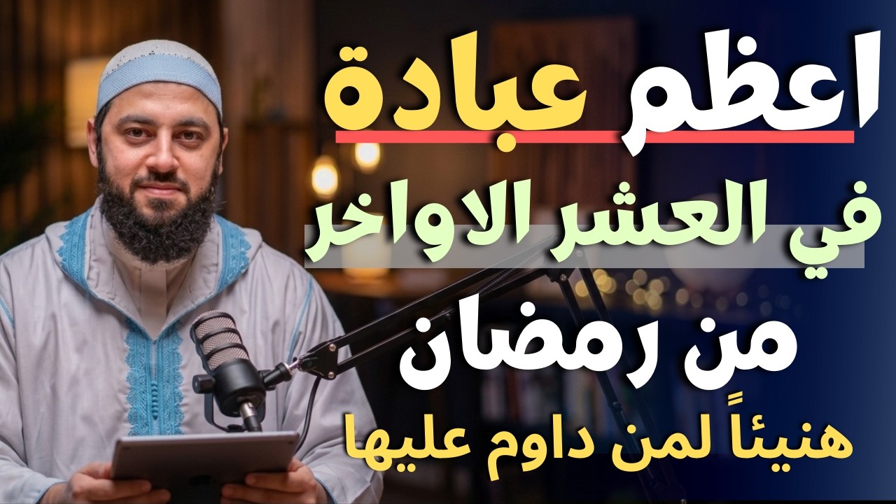 أعظم عبادة في العشر الأواخر من رمضان | أعظم عبادة تفعلها وأبشر بالخير | د . أحمد العربي