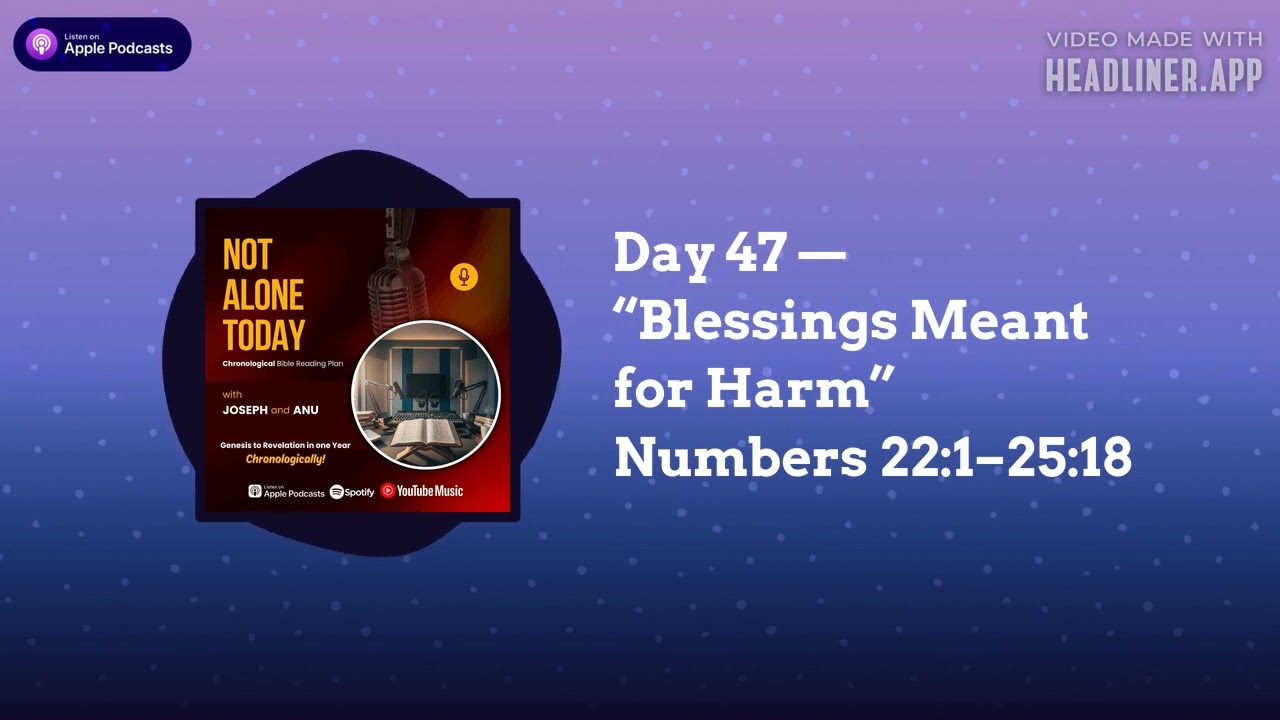 Day 47 — “Blessings Meant for Harm” Numbers 22:1–25:18 | Not Alone Today Podcast (Chronological...