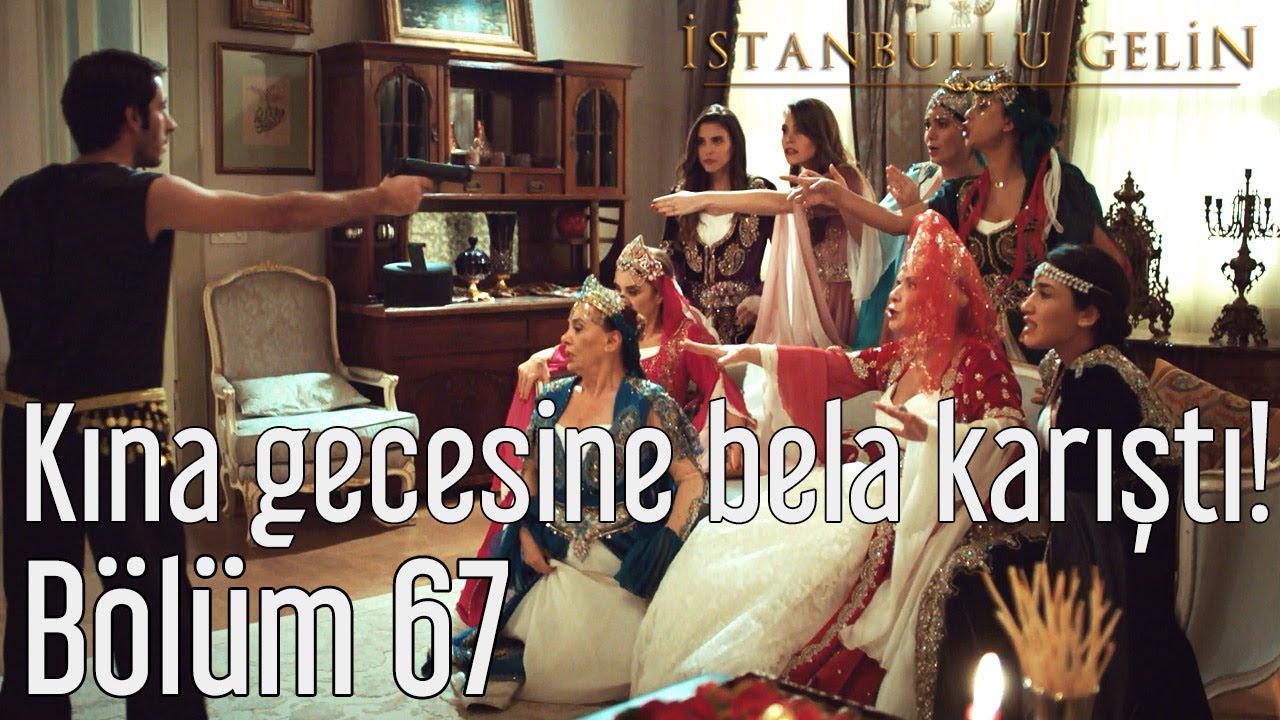 İstanbullu Gelin 67. Bölüm - Kına Gecesine Bela Karıştı!
