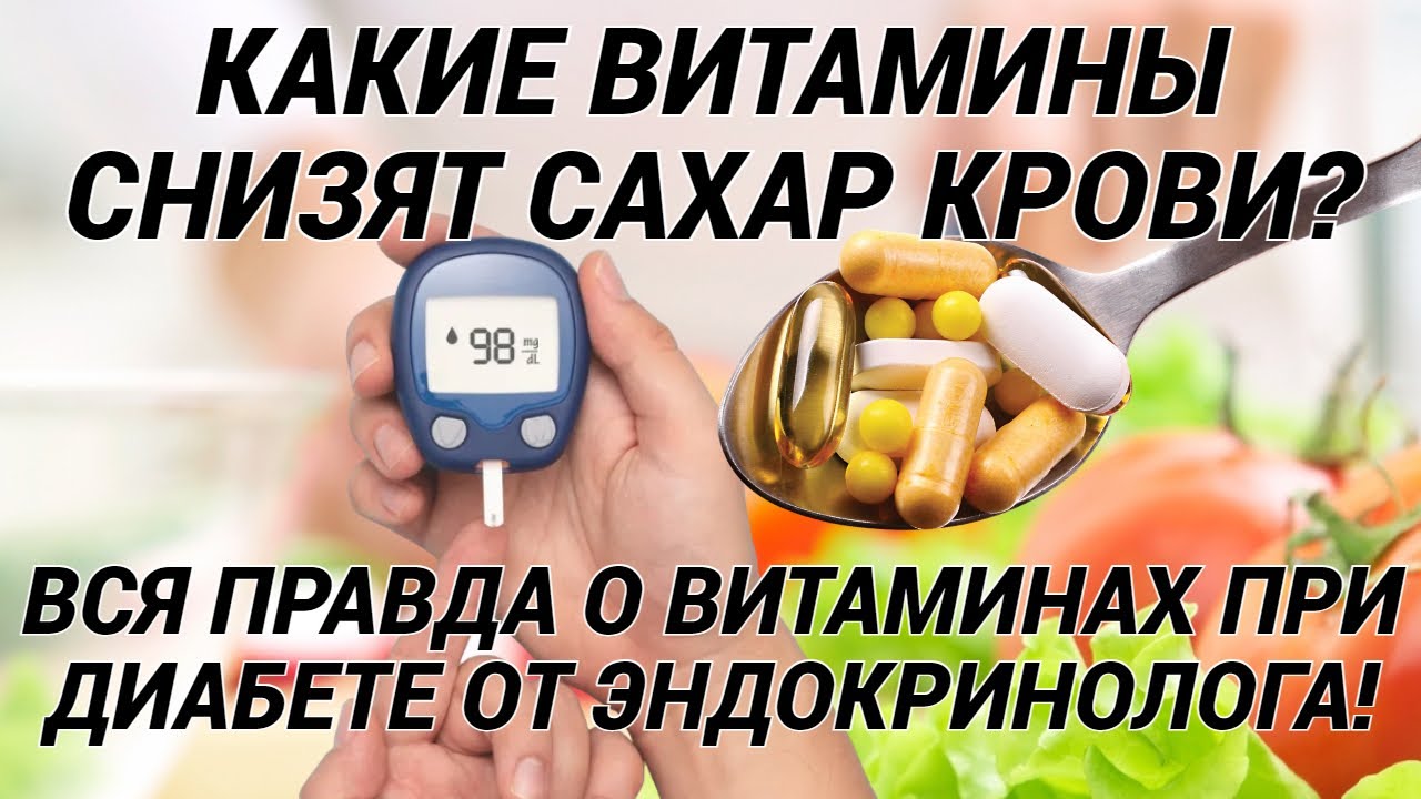 Какие витамины снизят сахар крови? Вся правда от эндокринолога про витамины при сахарном диабете!