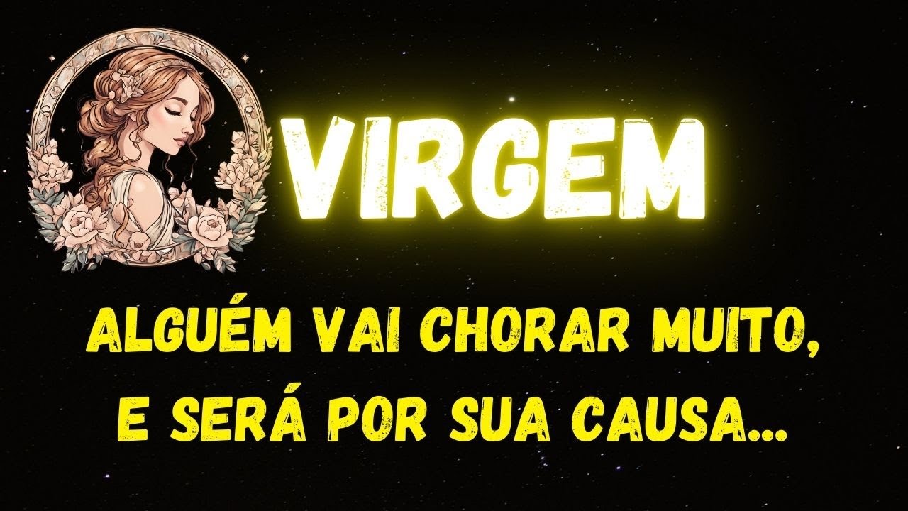 ♍️VIRGEM😭ALGUÉM VAI CHORAR MUITO, E SERÁ POR SUA CAUSA...