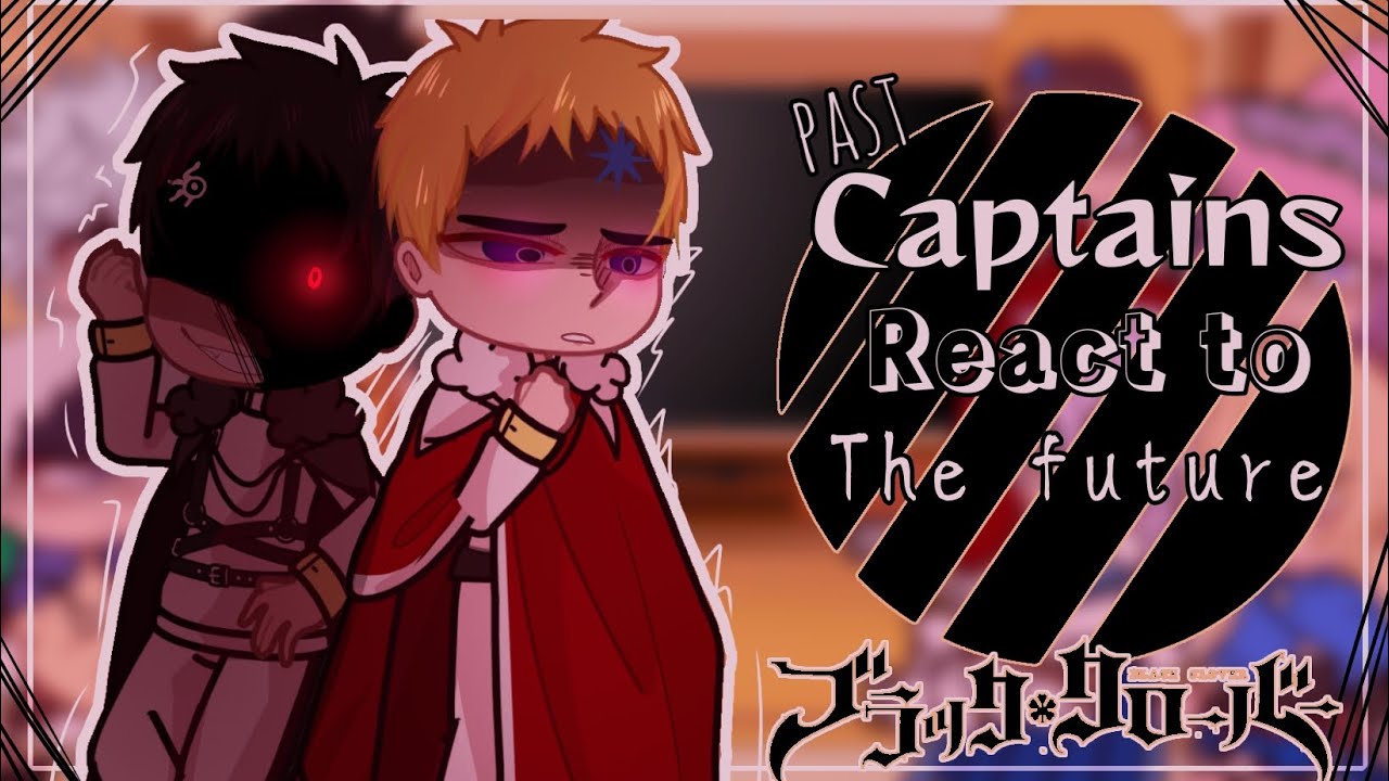 🍀Past captains react to the future🍀//Part 3// Black Clover//