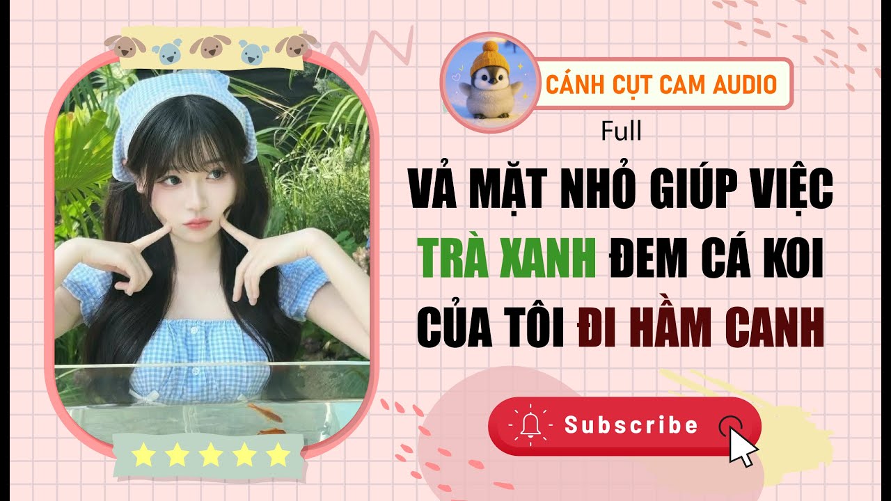 VẢ MẶT: Nhỏ Giúp Việc Trà Xanh Đem Cá Koi Của Tôi Đi Hầm Canh | Cánh Cụt Cam Audio 