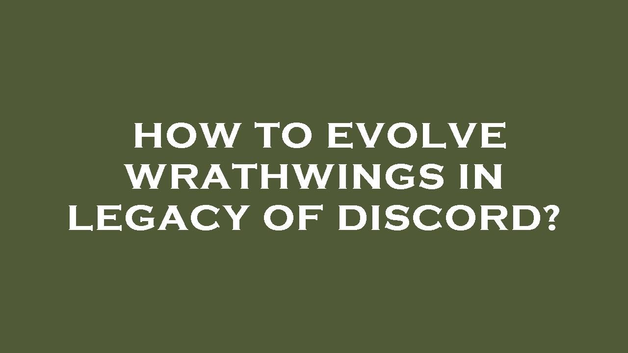 How to evolve wrathwings in legacy of discord?