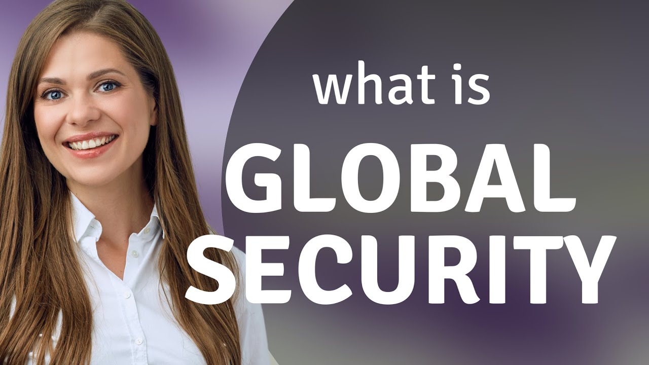 Global Security: Understanding its Impact and Importance