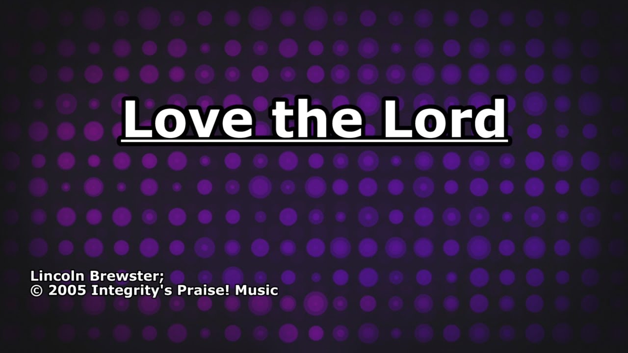 Love the Lord -  Lincoln Brewster - Lyrics