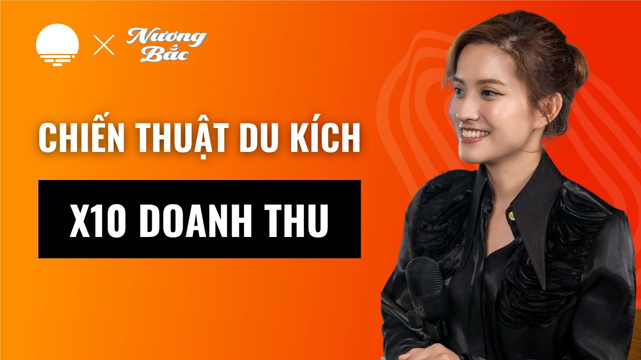 Đánh Du Kích Quyết Liệt - Chiến Thuật Bán Hàng X10 Doanh Thu - Nguyễn Hoài, Founder & CEO Nương Bắc