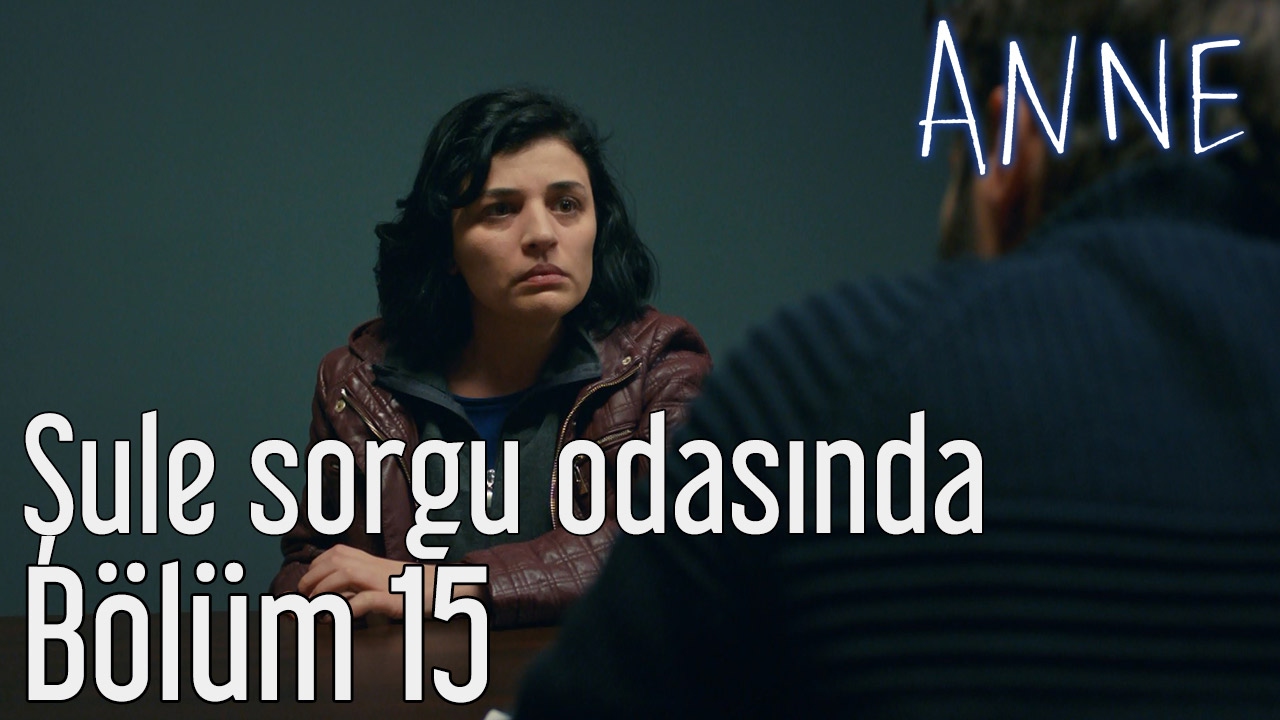 Anne 15. Bölüm - Şule Sorgu Odasında