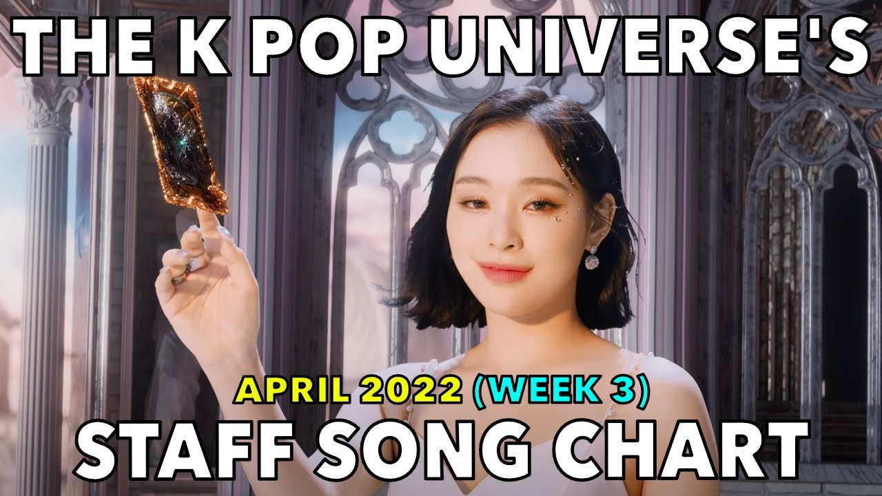 TOP 100 &bull; THE K POP UNIVERSE'S STAFF SONG CHART (APRIL 2022 - WEEK 3)