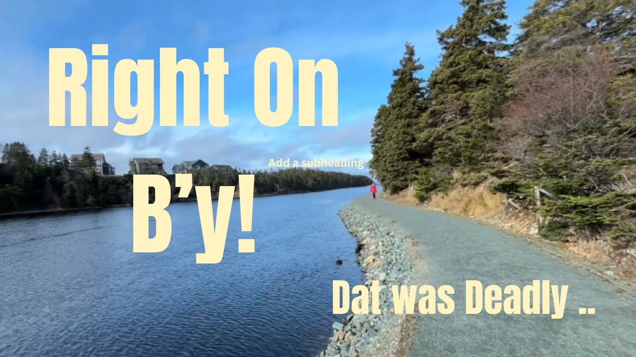 “Right on B’y—This trails deadly”