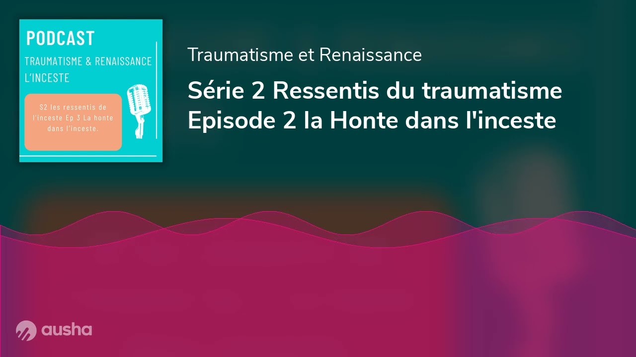 Série 2 Ressentis du traumatisme Episode 2 la Honte dans l'inceste